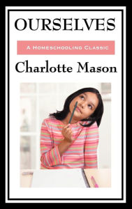 Title: Ourselves: Volume IV of Charlotte Mason's Original Homeschooling Series, Author: Charlotte Mason