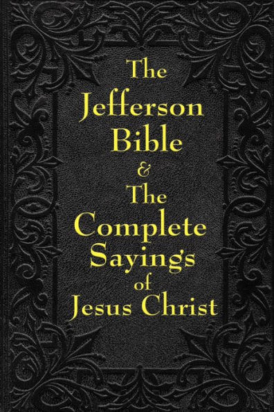 Jefferson Bible & The Complete Sayings of Jesus Christ