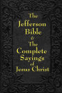 Jefferson Bible & The Complete Sayings of Jesus Christ