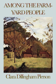 Title: Among the Farmyard People, Author: Clara Dillingham Pierson