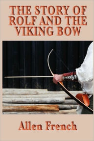 Title: The Story of Rolf and the Viking Bow, Author: Allen French
