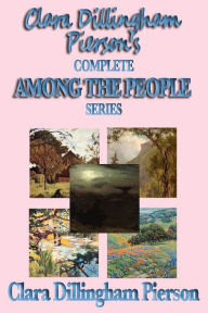 Title: Clara Dillingham Pierson's Complete Among the People Series, Author: Clara Dillingham Pierson
