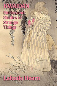 Title: Kwaidan, Stories and Studies of Strange Things, Author: Lafcado Hearn