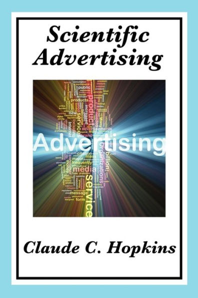 Scientific Advertising: Complete and Unabridged