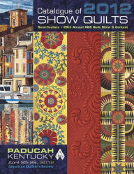 Title: Catalogue of Show Quilts 2012 : Semifinalists, 28th Annual Aqs Quilt Show & Contest, Author: American Quilter's Society