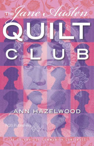 Title: The Jane Austen Quilt Club: Colebridge Community Series Book 4 of 7, Author: Ann Hazelwood