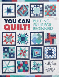 Title: You Can Quilt! Building Skills for Beginners, Author: Leila Gardunia