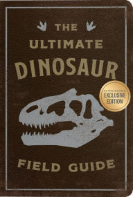 Title: The Ultimate Dinosaur Field Guide (B&N Exclusive Edition), Author: Kelly Gauthier