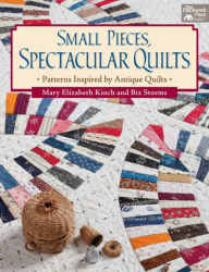 Title: Small Pieces, Spectacular Quilts, Author: Mary Elizabeth Kinch