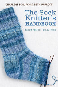 Title: The Sock Knitter's Handbook: Expert Advice, Tips, and Tricks, Author: Beth Parrott