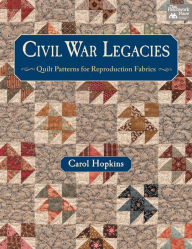 Title: Civil War Legacies: Quilt Patterns for Reproduction Fabrics, Author: Carol Hopkins