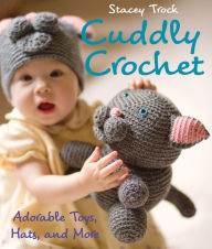 Title: Cuddly Crochet: Adorable Toys, Hats, and More, Author: Stacey Trock