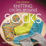 Knitting Circles around Socks: Knit Two at a Time on Circular Needles