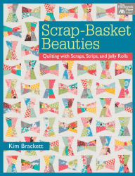 Title: Scrap-Basket Beauties: Quilting with Scraps, Strips, and Jelly Rolls, Author: Kim Brackett