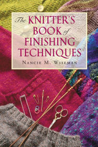 Title: The Knitter's Book of Finishing Techniques, Author: Nancie M. Wiseman