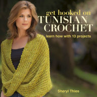 Title: Get Hooked on Tunisian Crochet: Learn How with 13 Projects, Author: Sheryl Thies