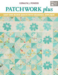 Title: Patchwork Plus: Easy One-Block Quilts with Seasonal Applique, Author: Geralyn J. Powers