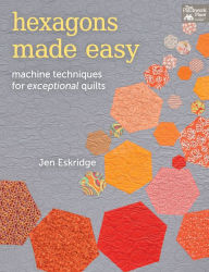 Title: Hexagons Made Easy: Machine Techniques for Exceptional Quilts, Author: Jen Eskridge