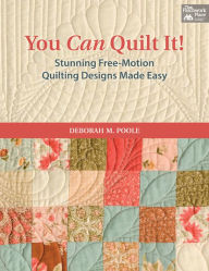 Title: You Can Quilt It!: Stunning Free-Motion Quilting Designs Made Easy, Author: Deborah M Poole