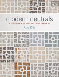 Title: Modern Neutrals: A Fresh Look at Neutral Quilt Patterns, Author: Amy Ellis