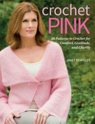 Title: Crochet Pink: 26 Patterns to Crochet for Comfort, Gratitude, and Charity, Author: Janet Rehfeldt