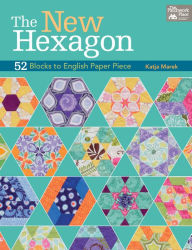 Title: The New Hexagon: 52 Blocks to English Paper Piece, Author: B B Yates