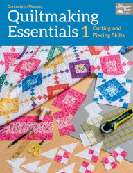 Title: Quiltmaking Essentials I: Cutting and Piecing Skills, Author: Donna Lynn Thomas