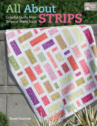 All About Strips: Colorful Quilts from Strips of Many Sizes