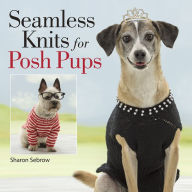 Title: Seamless Knits for Posh Pups, Author: Sharon Sebrow