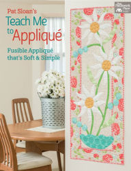 Title: Pat Sloan's Teach Me to Applique: Fusible Applique That's Soft and Simple, Author: Pat Sloan