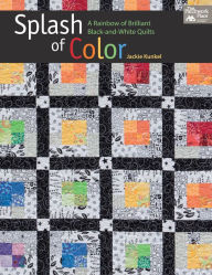 Title: Splash of Color: A Rainbow of Brilliant Black-And-White Quilts, Author: Jackie Kunkel