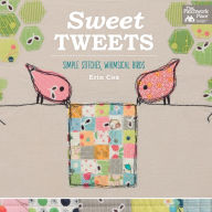 Title: Sweet Tweets: Simple Stitches, Whimsical Birds, Author: Erin Cox