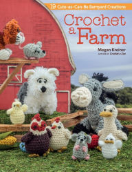 Title: Crochet a Farm: 19 Cute-as-Can-Be Barnyard Creations, Author: Megan Kreiner
