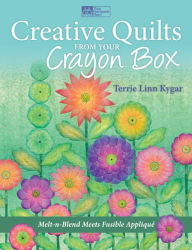 Title: Creative Quilts from Your Crayon Box: Melt-n-Blend Meets Fusible Applique, Author: Terrie Kygar