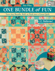 Title: One Bundle of Fun: Turn Any Bundle, Roll, or Pack into a Great Quilt, Author: Sue Pfau