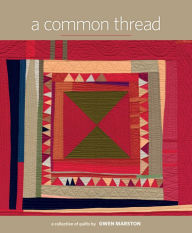 Title: A Common Thread: A Collection of Quilts by Gwen Marston, Author: Gwen Marston