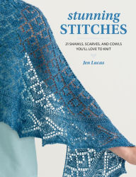 Title: Stunning Stitches: 21 Shawls, Scarves, and Cowls You'll Love to Knit, Author: Jen Lucas