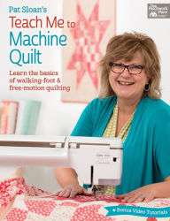 Title: Pat Sloan's Teach Me to Machine Quilt: Learn the Basics of Walking Foot and Free-Motion Quilting, Author: Pat Sloan