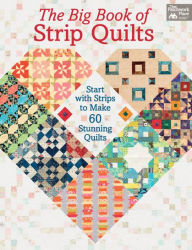 Title: The Big Book of Strip Quilts: Start with Strips to Make 60 Stunning Quilts, Author: Karen M. Burns