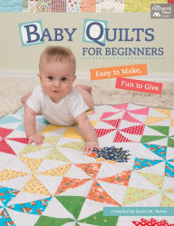 Title: Baby Quilts for Beginners: Easy to Make, Fun to Give, Author: Karen M Burns