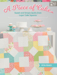 Title: A Piece of Cake: Sweet and Simple Quilts from Layer Cake Squares, Author: TFC