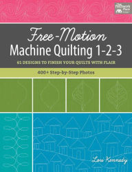 Title: Free-Motion Machine Quilting 1-2-3: 61 Designs to Finish Your Quilts with Flair, Author: Lori Kennedy