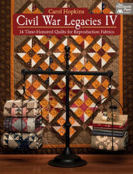 Title: Civil War Legacies IV: 14 Time-Honored Quilts for Reproduction Fabrics, Author: Carol Hopkins