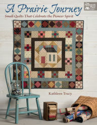 Title: A Prairie Journey: Small Quilts That Celebrate the Pioneer Spirit, Author: Kathleen Tracy