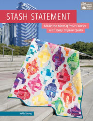 Title: Stash Statement: Make the Most of Your Fabrics with Easy Improv Quilts, Author: Kelly Young