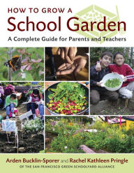 Free download online books to read How to Grow a School Garden: A Complete Guide for Parents and Teachers English version by Arden Bucklin-Sporer, Rachel Pringle