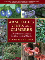 Title: Armitage's Vines and Climbers: A Gardener's Guide to the Best Vertical Plants, Author: Allan M. Armitage