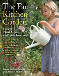 Title: The Family Kitchen Garden: How to Plant, Grow, and Cook Together, Author: Karen Liebreich