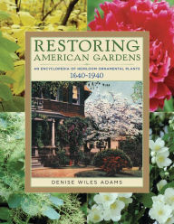 Title: Restoring American Gardens: An Encyclopedia of Heirloom Ornamental Plants, 1640-1940, Author: Denise Wiles Adams