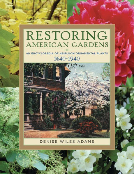 Restoring American Gardens: An Encyclopedia of Heirloom Ornamental Plants, 1640-1940